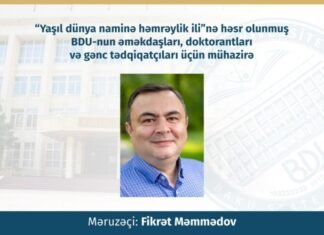 BDU-da “Yaşıl dünya naminə həmrəylik ili”nə həsr olunmuş silsilə seminarlar başlanır İsveçin Uppsala Universitetinin Anqstrem laboratoriyasının Kimya kafedrasının professoru Fikrət Məmmədov